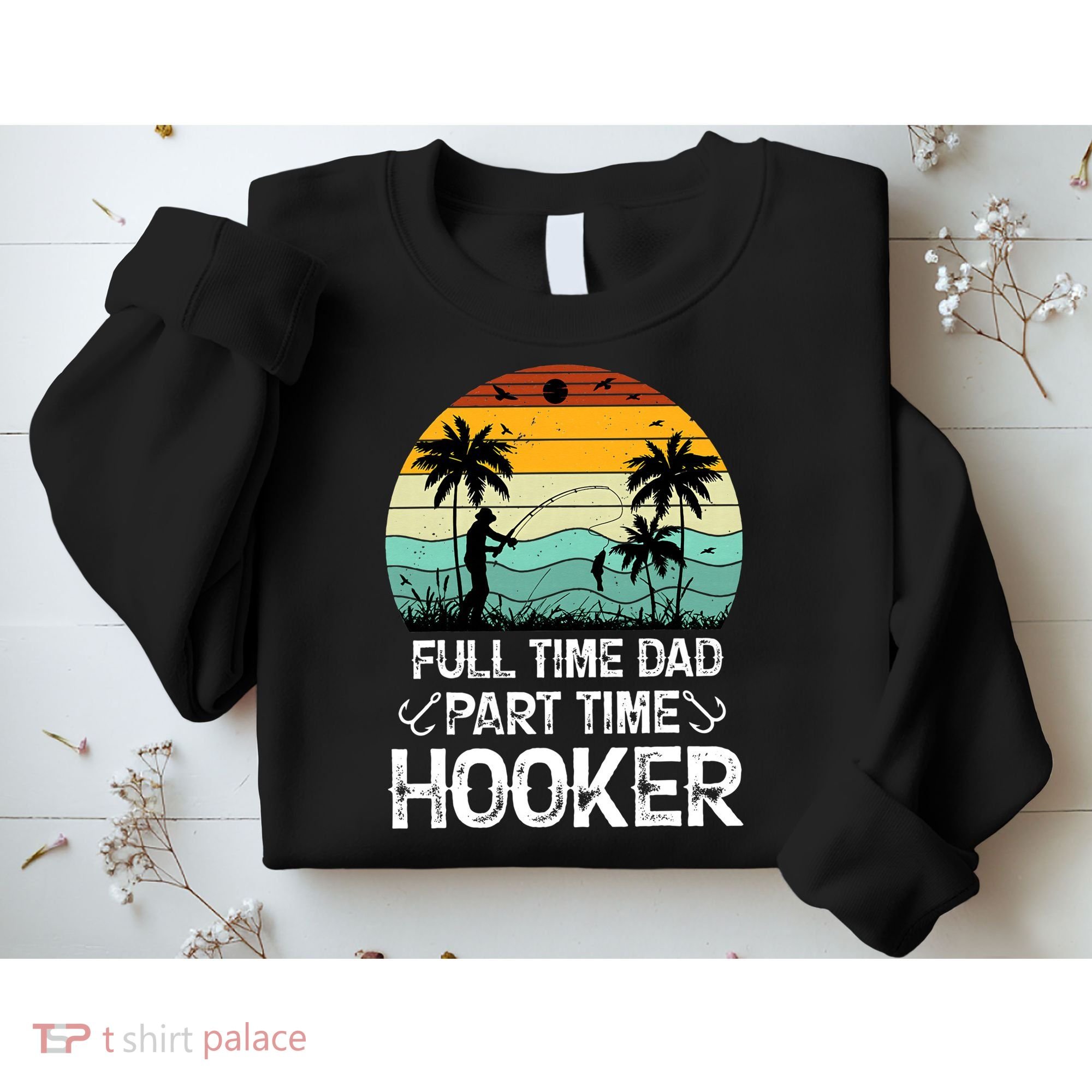 Fishing Gifts Full Time Dad Part Time Hooker Funny Sweatshirt