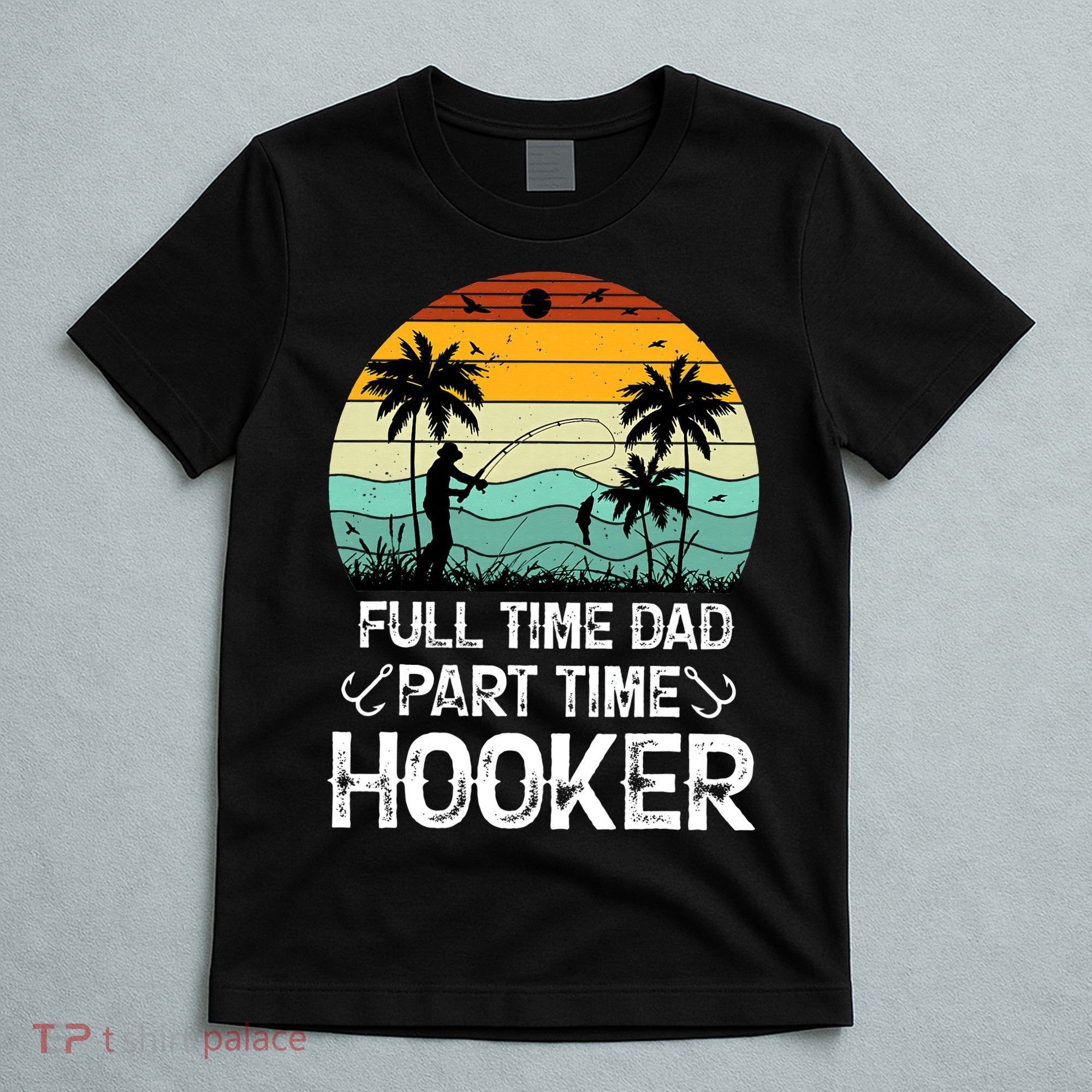 Fishing Gifts Full Time Dad Part Time Hooker Funny T-Shirt