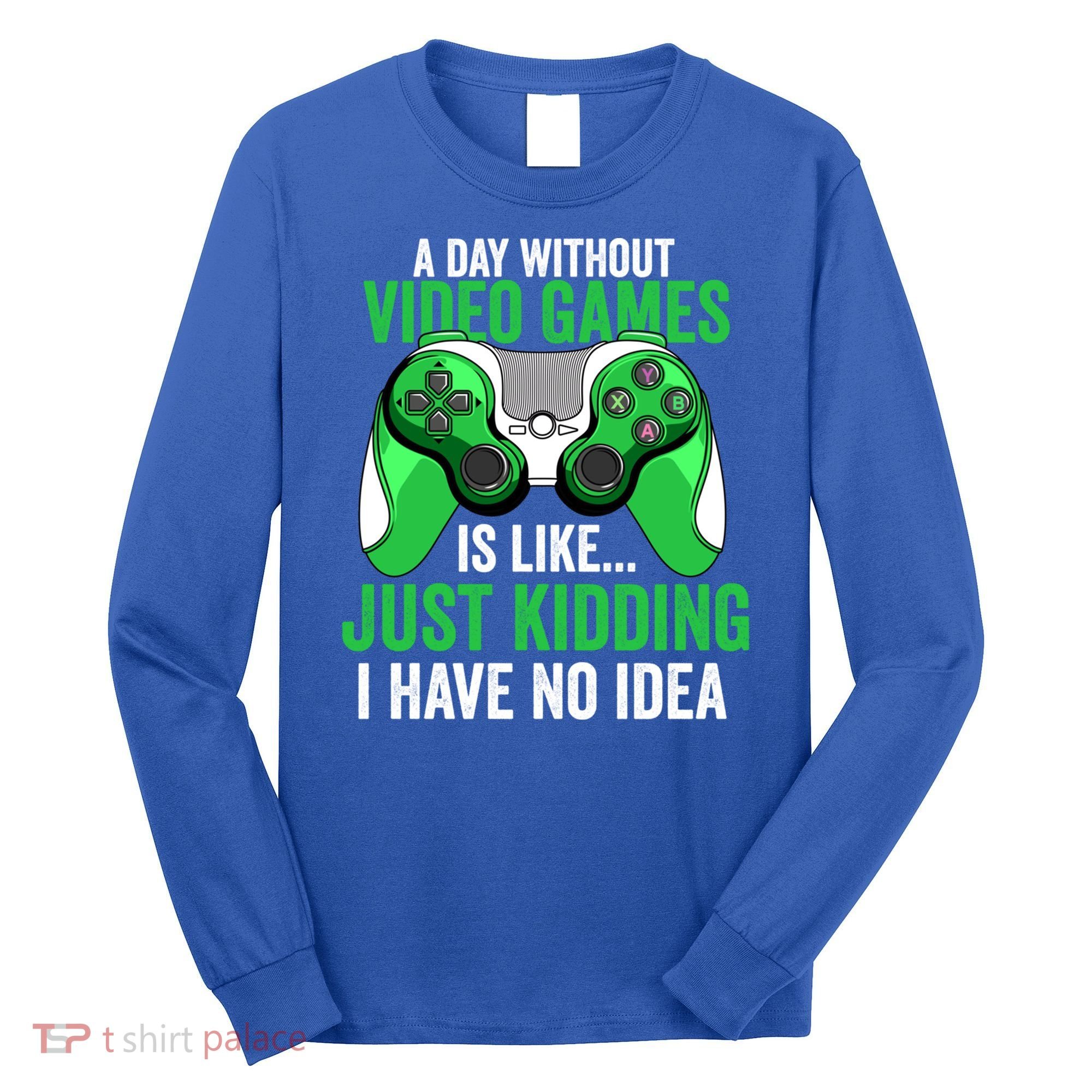 Funny Gaming Gamer A Day Without Video Games Christmas Funny Gift Long Sleeve Shirt