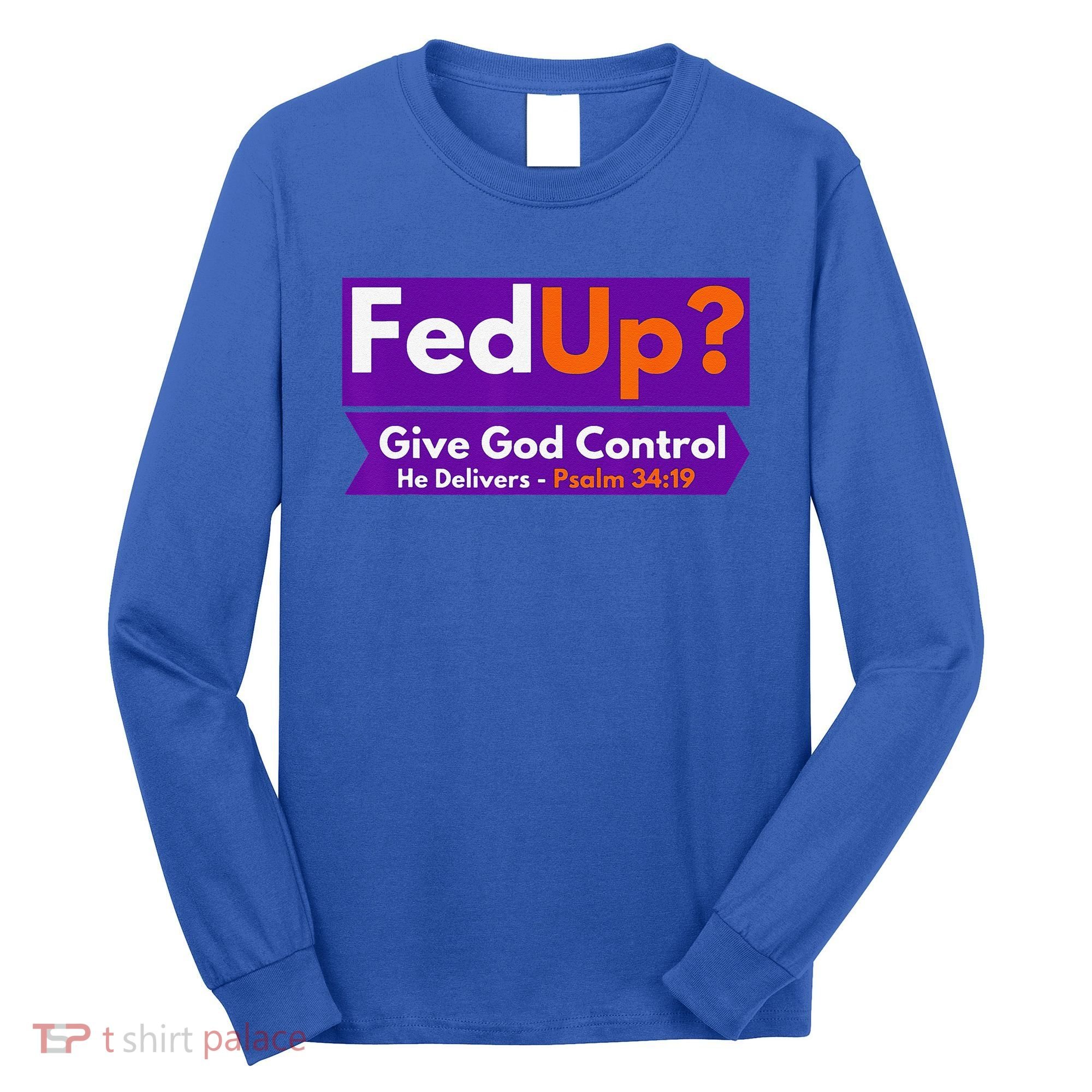 FedUp Give God Control Psalm 3419 Christian Bible & Jesus Long Sleeve Shirt