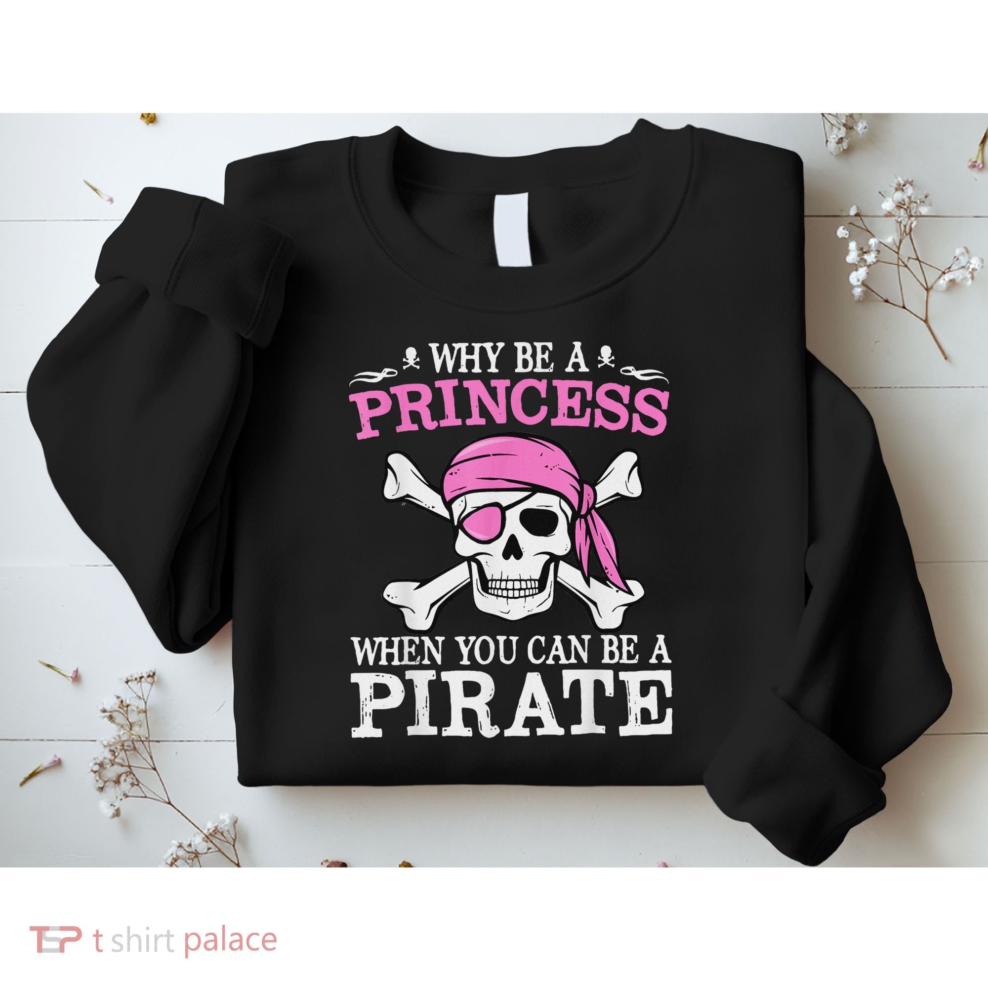 Funny Girl Gifts Why Be A Princess When You Can Be A Pirate Sweatshirt