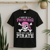 Funny Girl Gifts Why Be A Princess When You Can Be A Pirate T-Shirt thumb 2