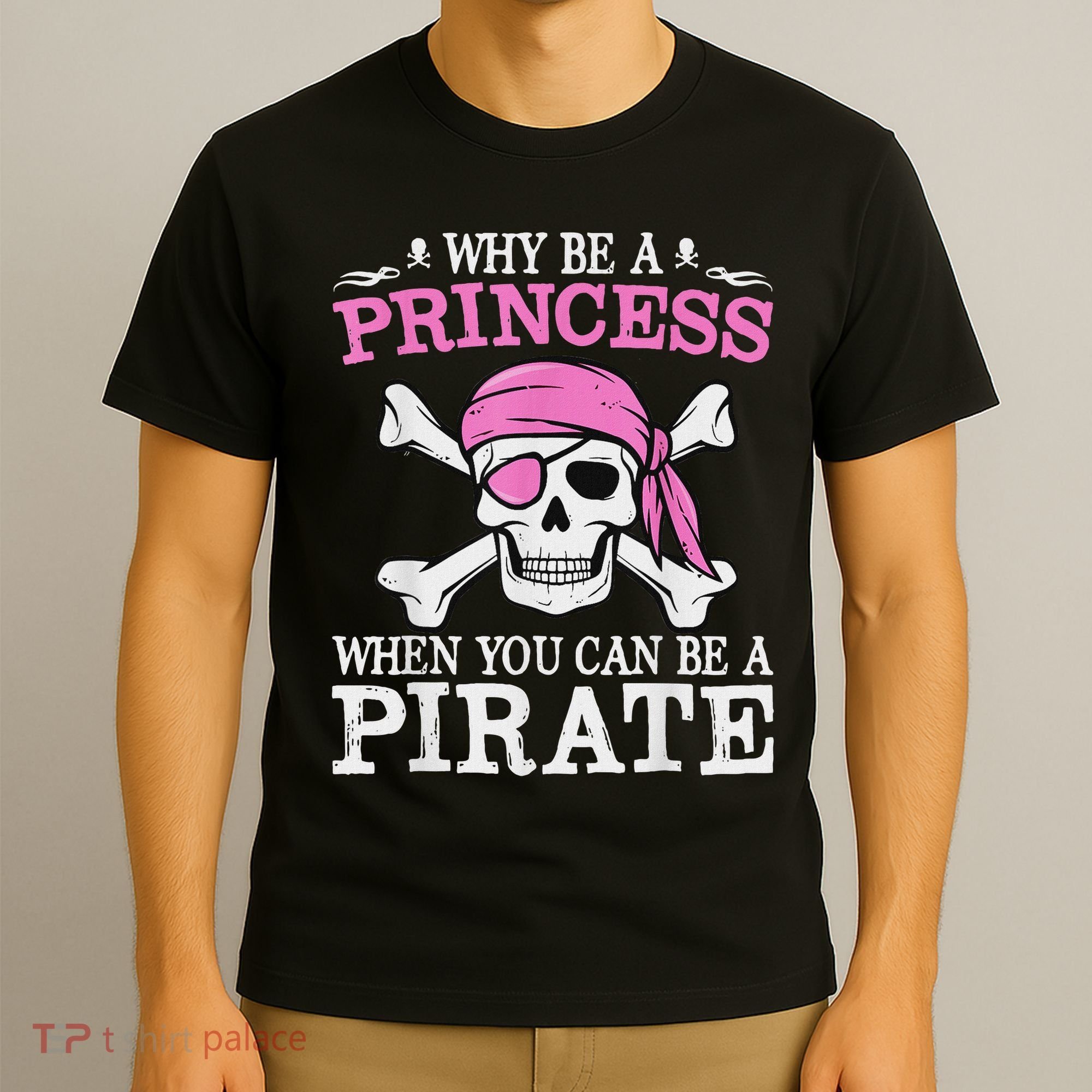 Funny Girl Gifts Why Be A Princess When You Can Be A Pirate T-Shirt
