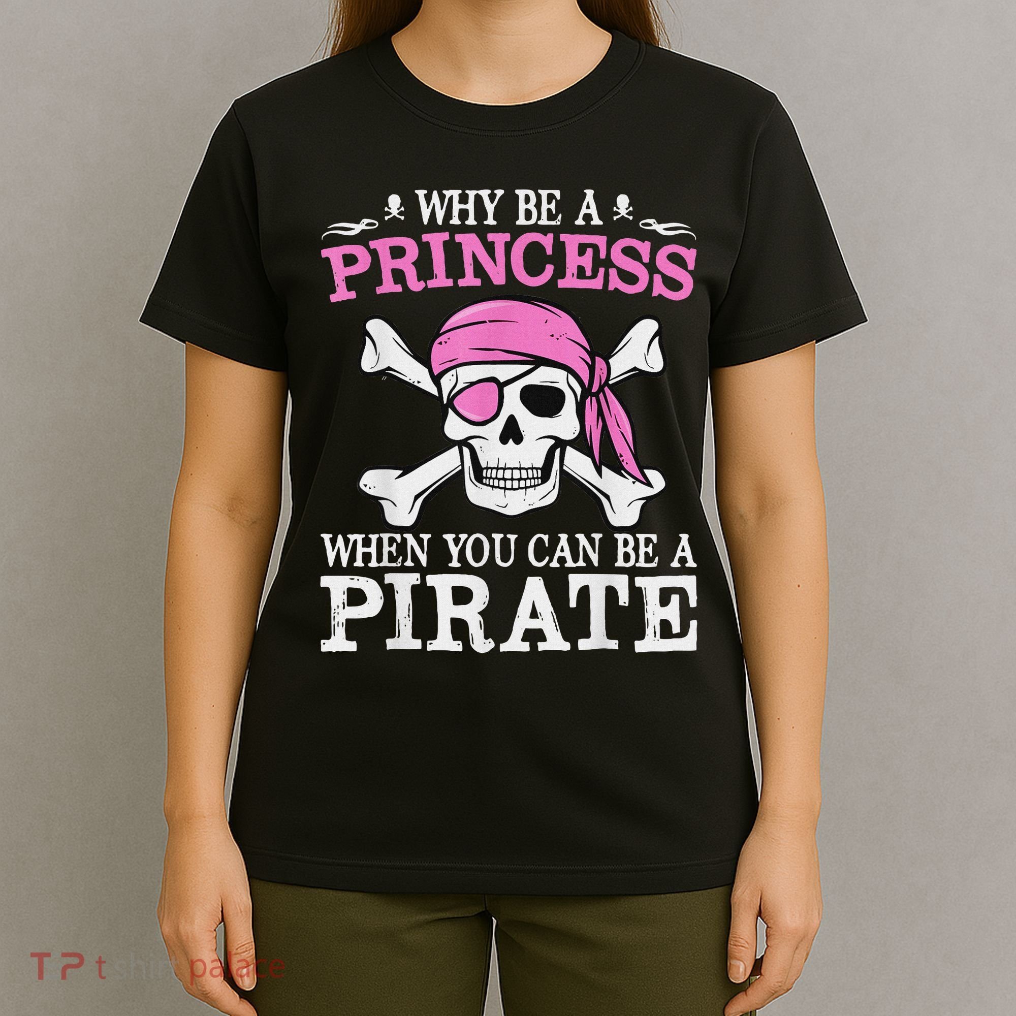 Funny Girl Gifts Why Be A Princess When You Can Be A Pirate T-Shirt