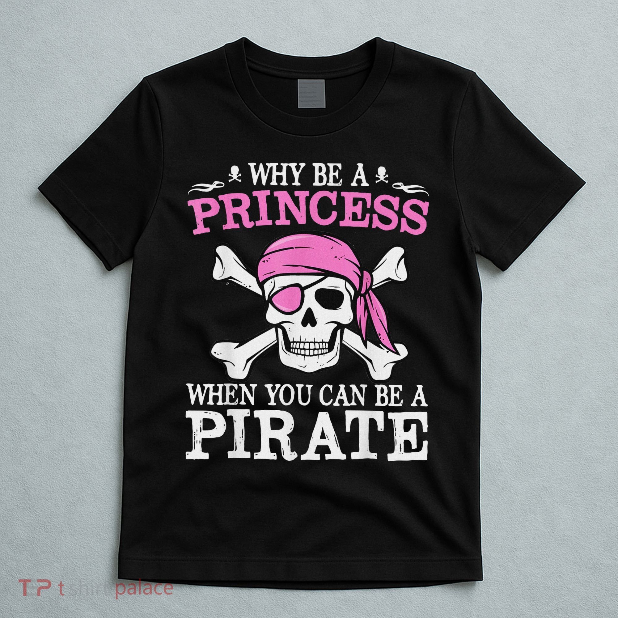 Funny Girl Gifts Why Be A Princess When You Can Be A Pirate T-Shirt