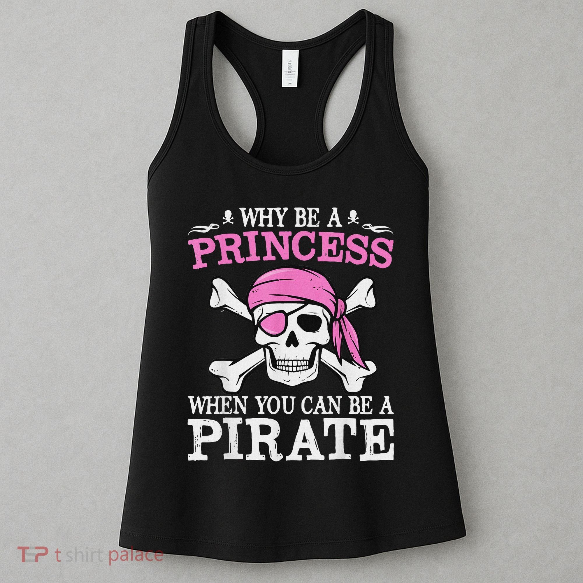 Funny Girl Gifts Why Be A Princess When You Can Be A Pirate Women's Tank Top
