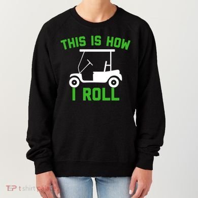 Funny Golfing Gift Golf Cart This Is How I Roll Meaningful Gift Women's Sweatshirt