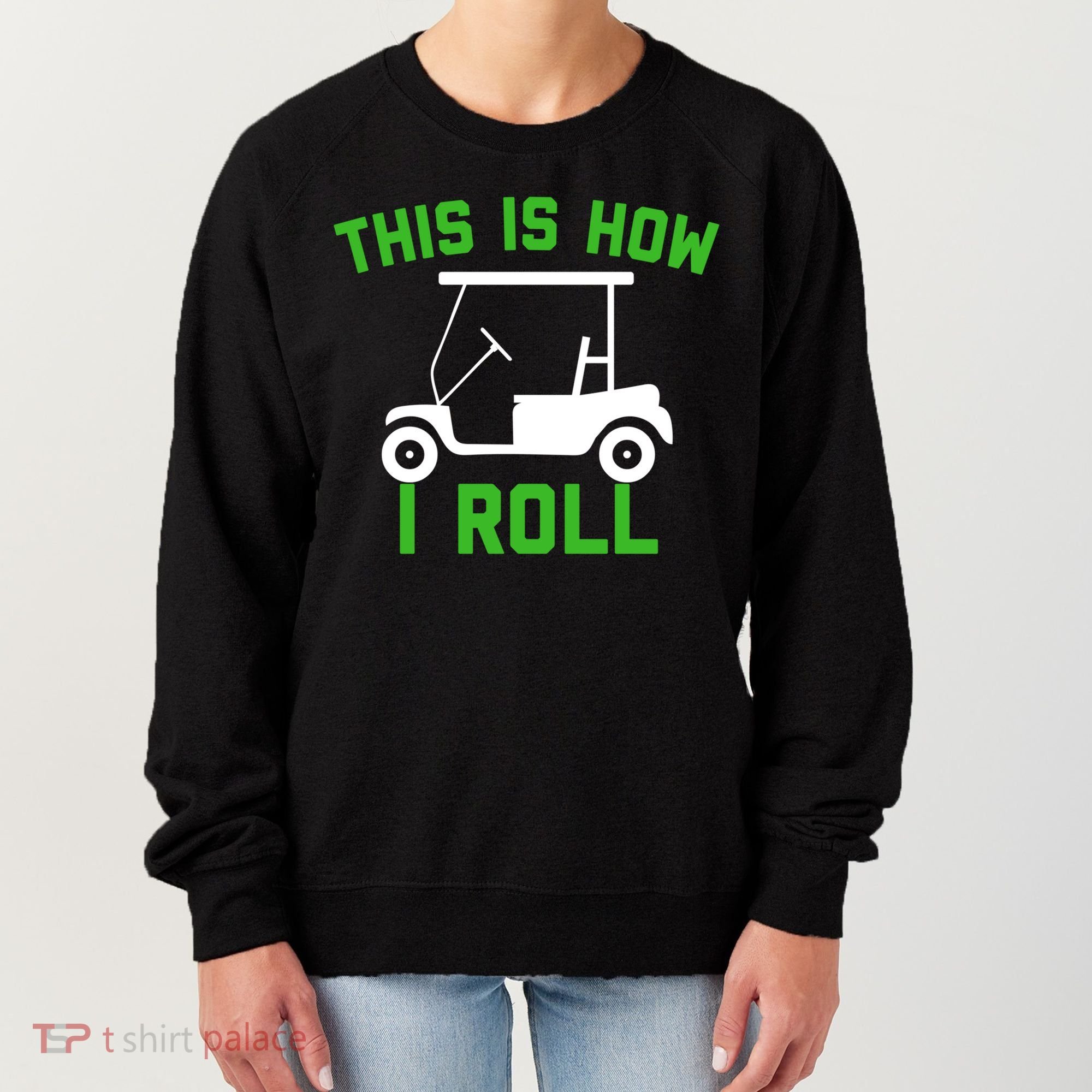 Funny Golfing Gift Golf Cart This Is How I Roll Meaningful Gift Women's Sweatshirt