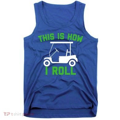 Funny Golfing Gift Golf Cart This Is How I Roll Meaningful Gift Tank Top