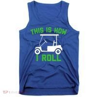 Funny Golfing Gift Golf Cart This Is How I Roll Meaningful Gift Tank Top thumb 0
