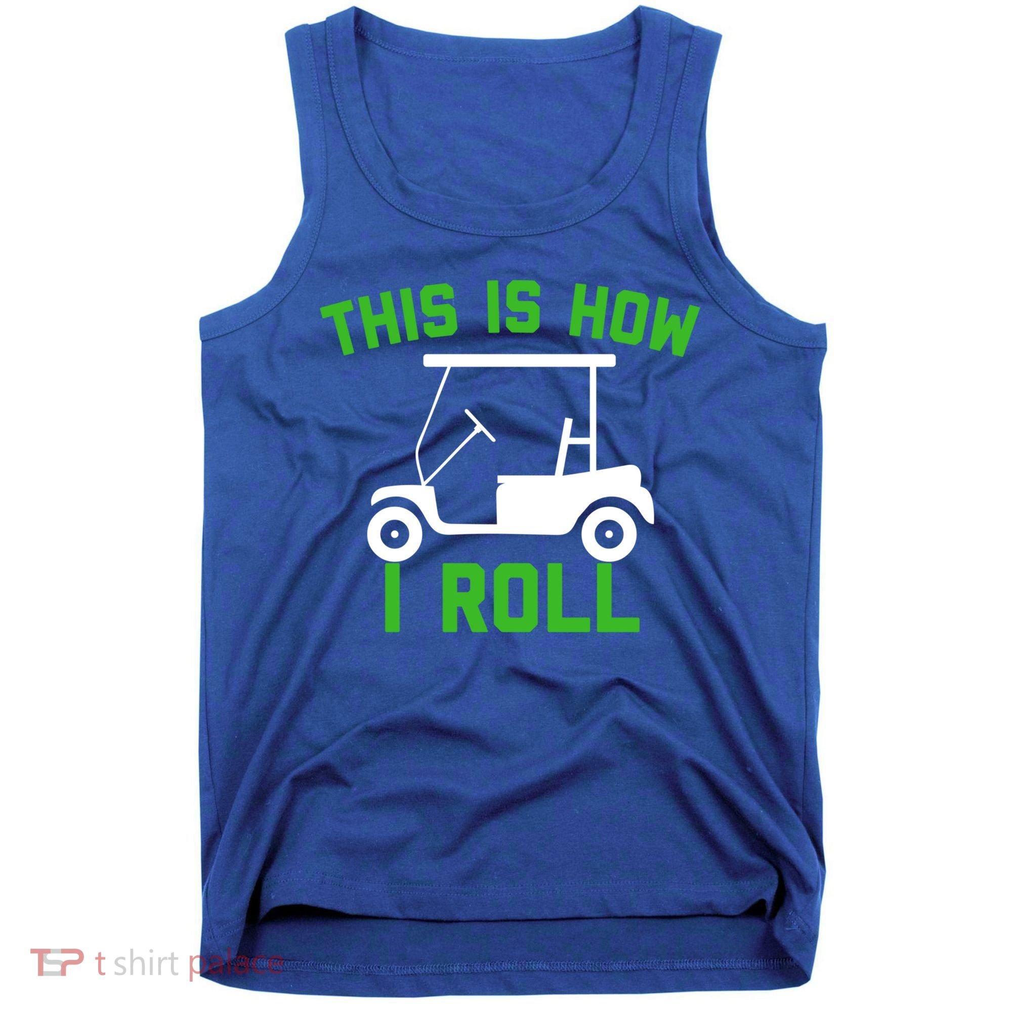 Funny Golfing Gift Golf Cart This Is How I Roll Meaningful Gift Tank Top