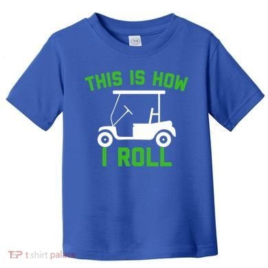 Funny Golfing Gift Golf Cart This Is How I Roll Meaningful Gift Toddler T-Shirt