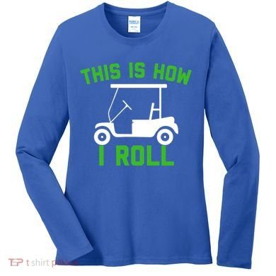 Funny Golfing Gift Golf Cart This Is How I Roll Meaningful Gift Women's Long Sleeve Shirt