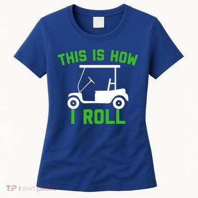 Funny Golfing Gift Golf Cart This Is How I Roll Meaningful Gift Women's T-Shirt