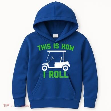 Funny Golfing Gift Golf Cart This Is How I Roll Meaningful Gift Kids Hoodie