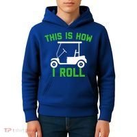 Funny Golfing Gift Golf Cart This Is How I Roll Meaningful Gift Kids Hoodie thumb 4