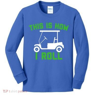 Funny Golfing Gift Golf Cart This Is How I Roll Meaningful Gift Kids Long Sleeve Shirt