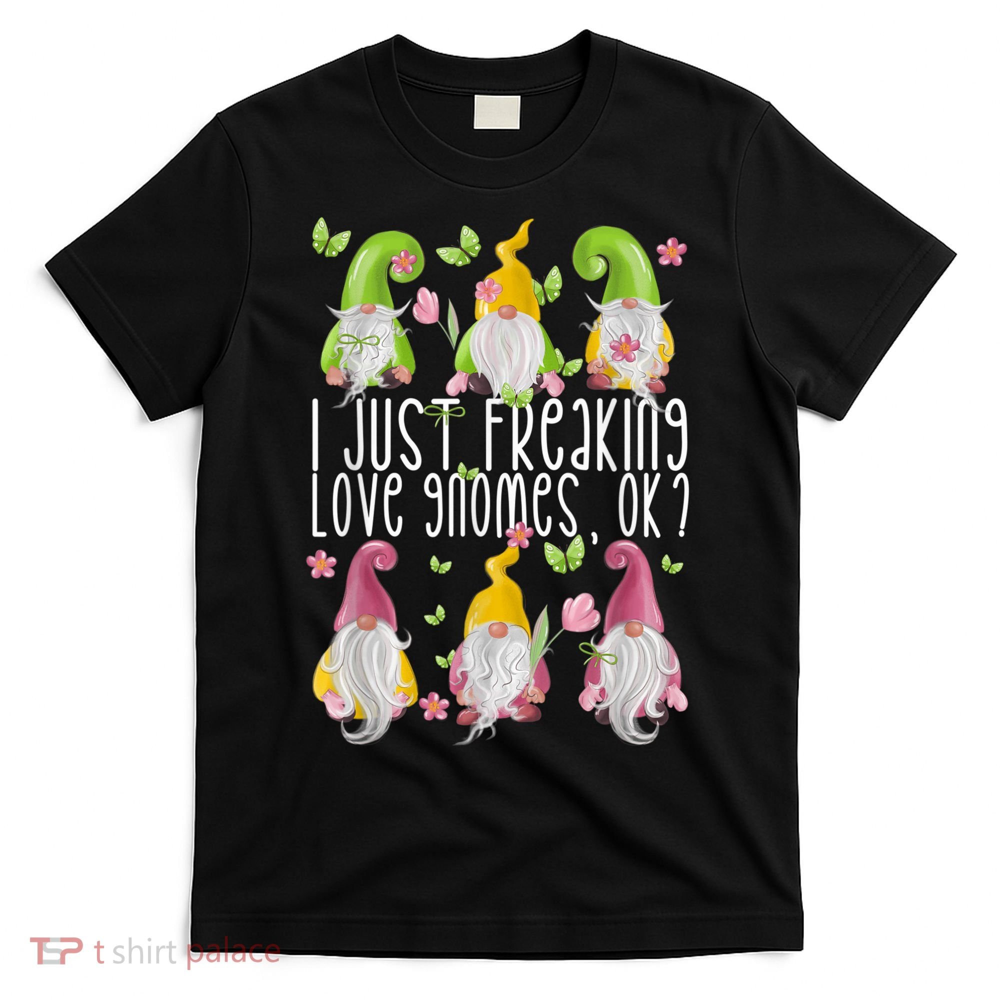 Funny Garden Gnome I Just Freaking Love Gnomes T-Shirt