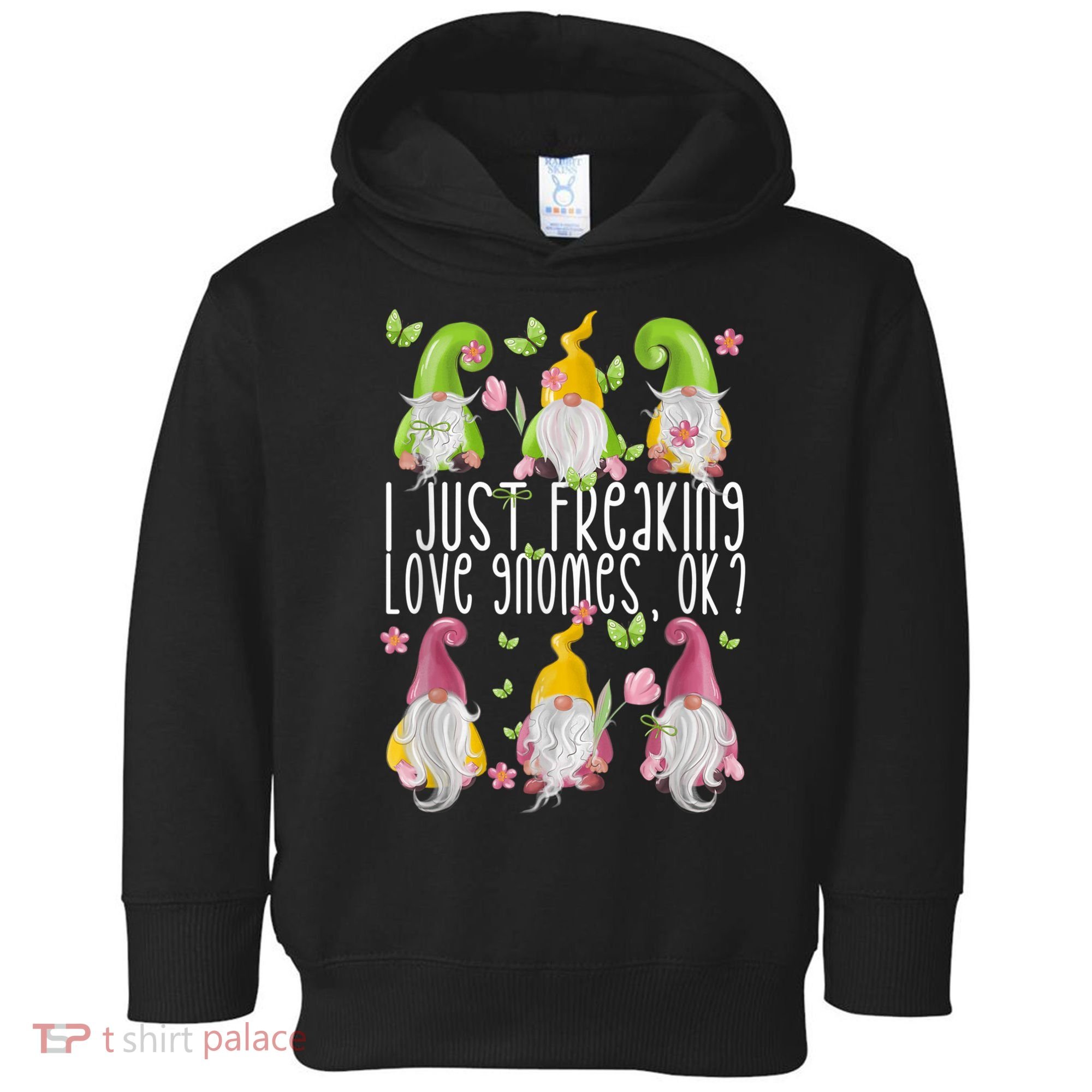 Funny Garden Gnome I Just Freaking Love Gnomes Toddler Hoodie