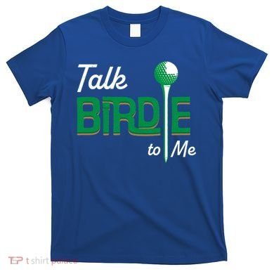 Funny Golf Gift Talk Birdie To Me Gift T-Shirt