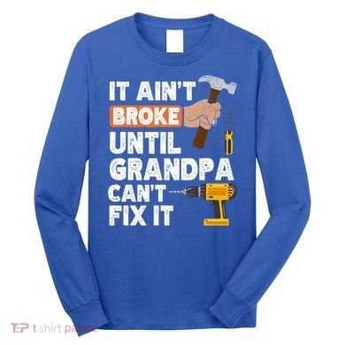 Funny Grandpa Handyman Hardware Store Tools Ain't Broke Great Gift Long Sleeve Shirt