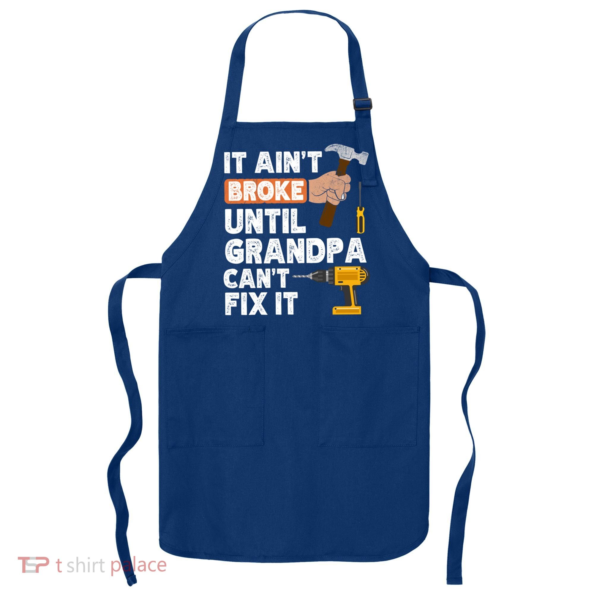 Funny Grandpa Handyman Hardware Store Tools Ain't Broke Great Gift Apron