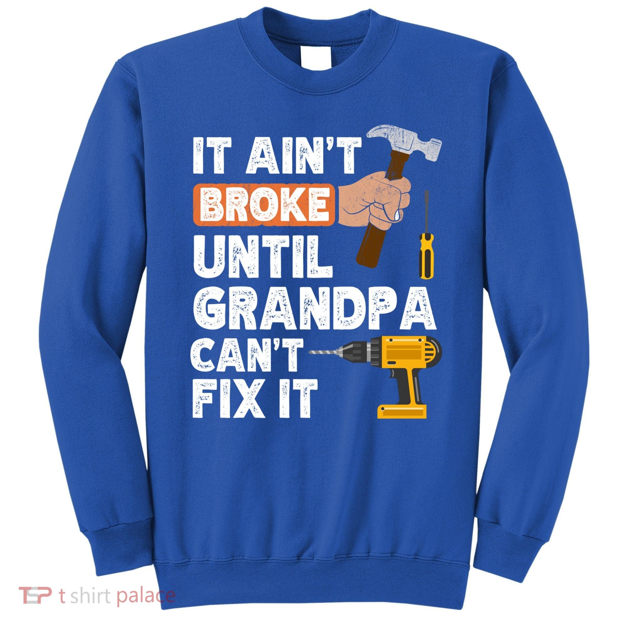 Funny Grandpa Handyman Hardware Store Tools Ain't Broke Great Gift Sweatshirt