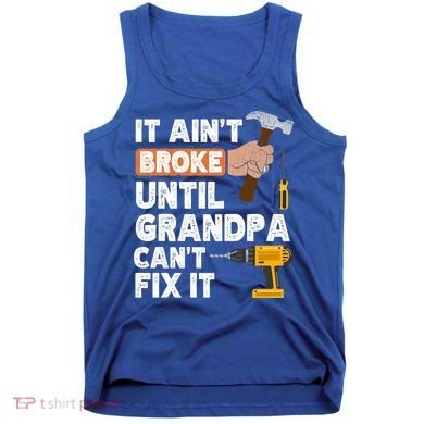 Funny Grandpa Handyman Hardware Store Tools Ain't Broke Great Gift Tank Top