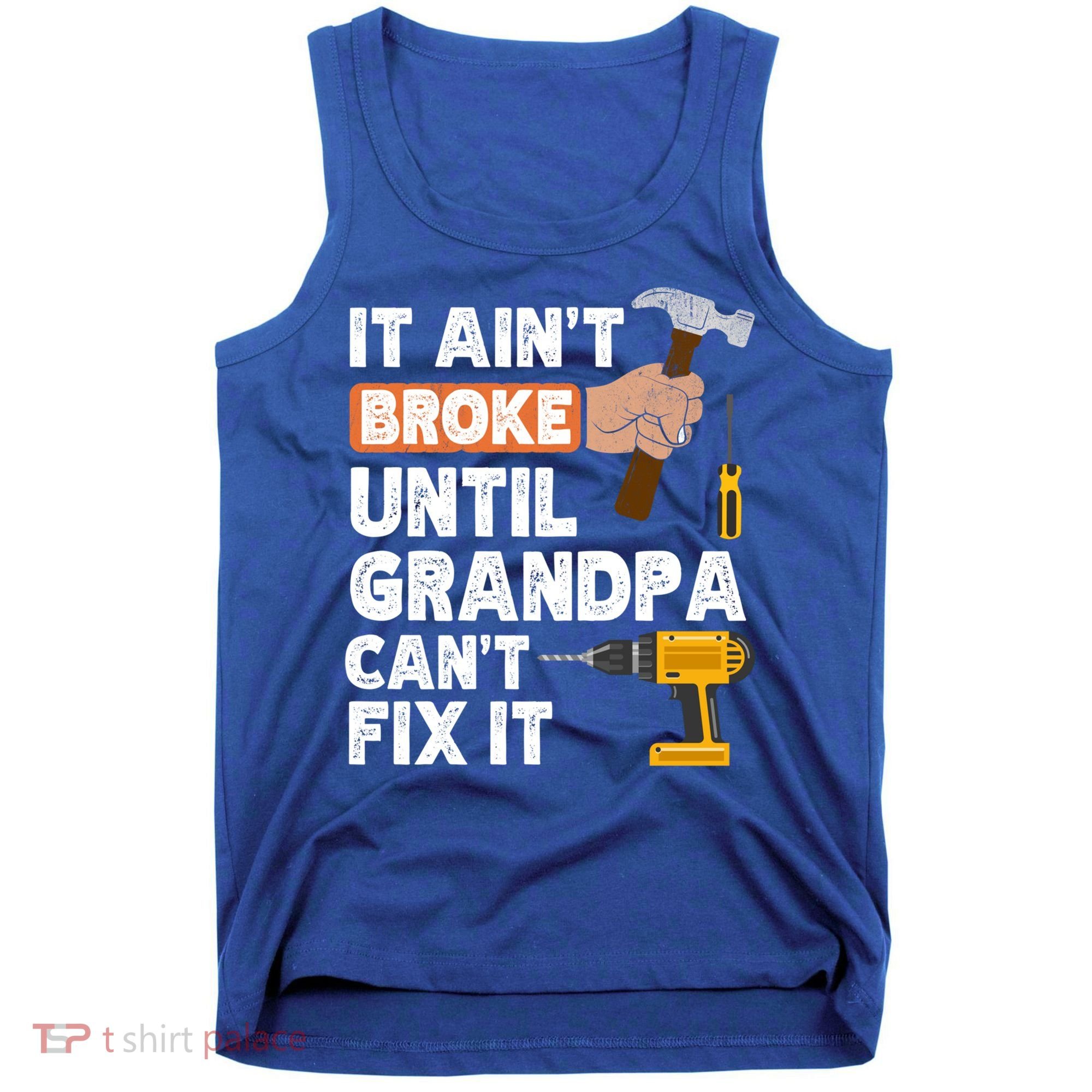 Funny Grandpa Handyman Hardware Store Tools Ain't Broke Great Gift Tank Top