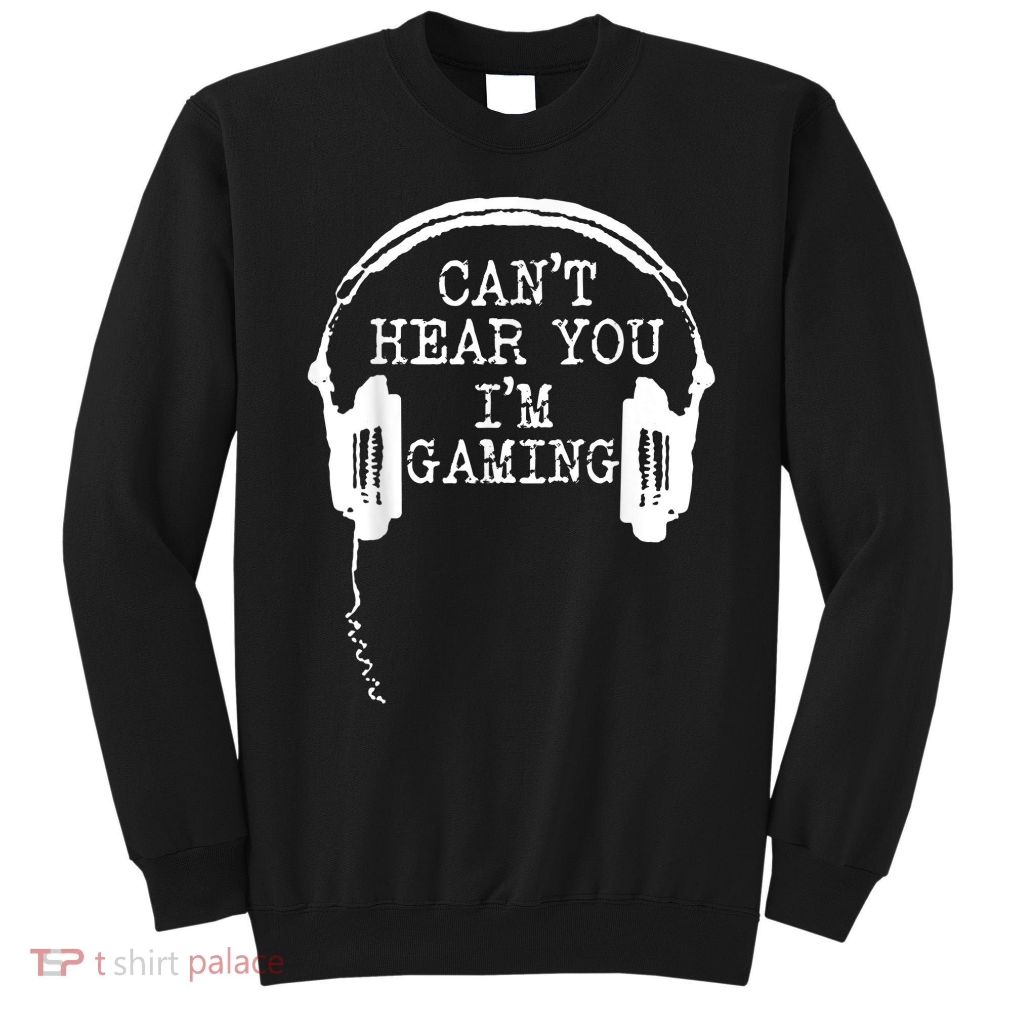 Funny Gamer Headset I Cant Hear You Im Gaming Sweatshirt