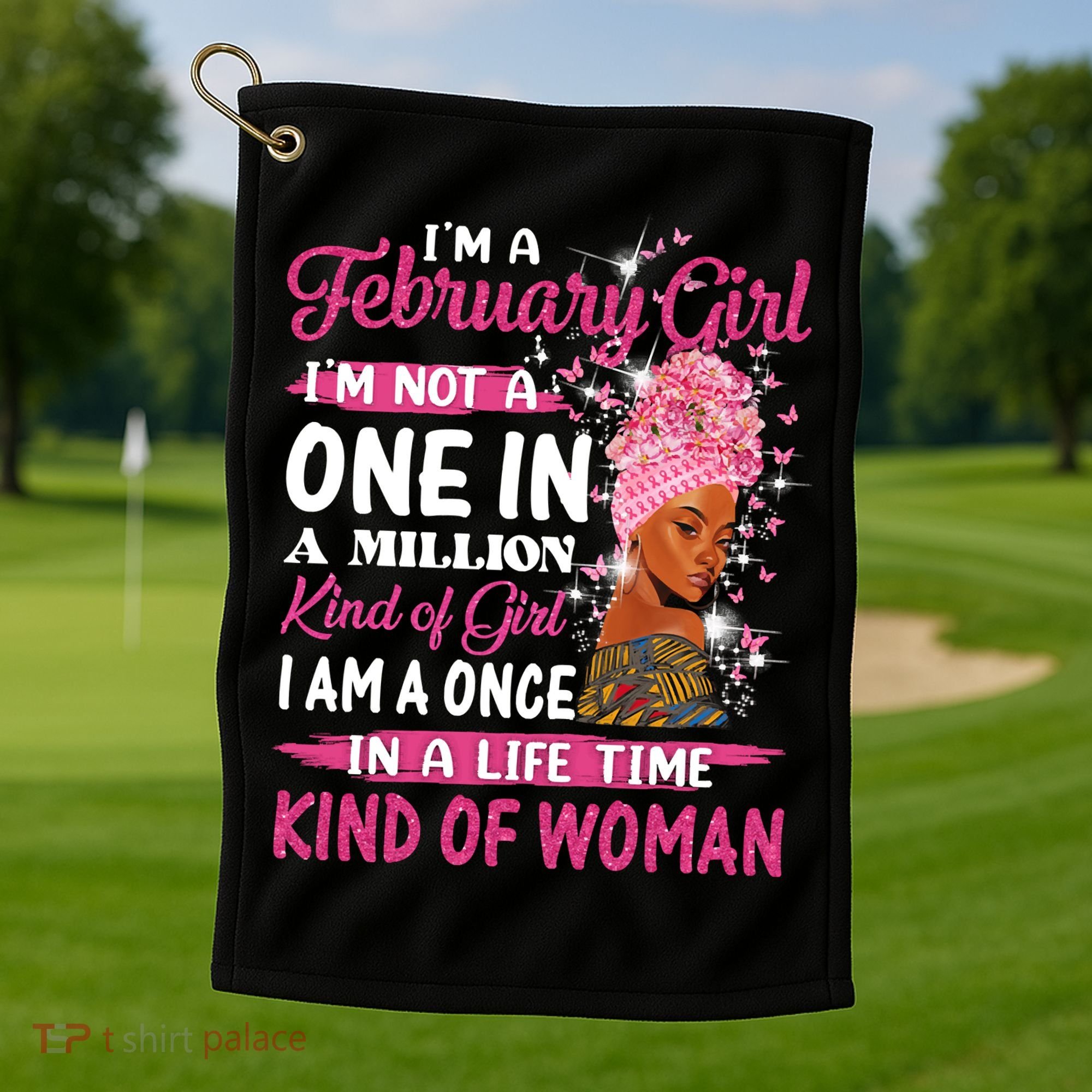 February Girl I'm Not A One In A Million Birthday Queen Gift Golf Towel