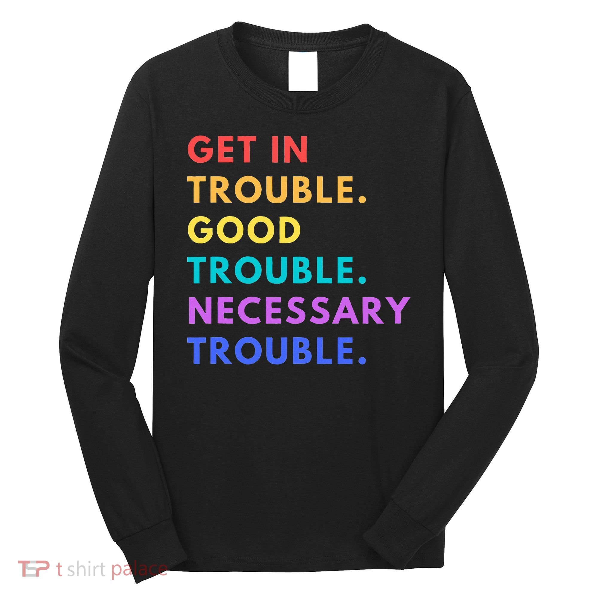 Funny Get In Good Necessary Trouble Long Sleeve Shirt