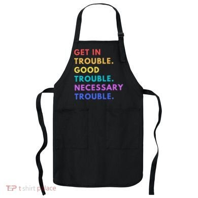 Funny Get In Good Necessary Trouble Apron