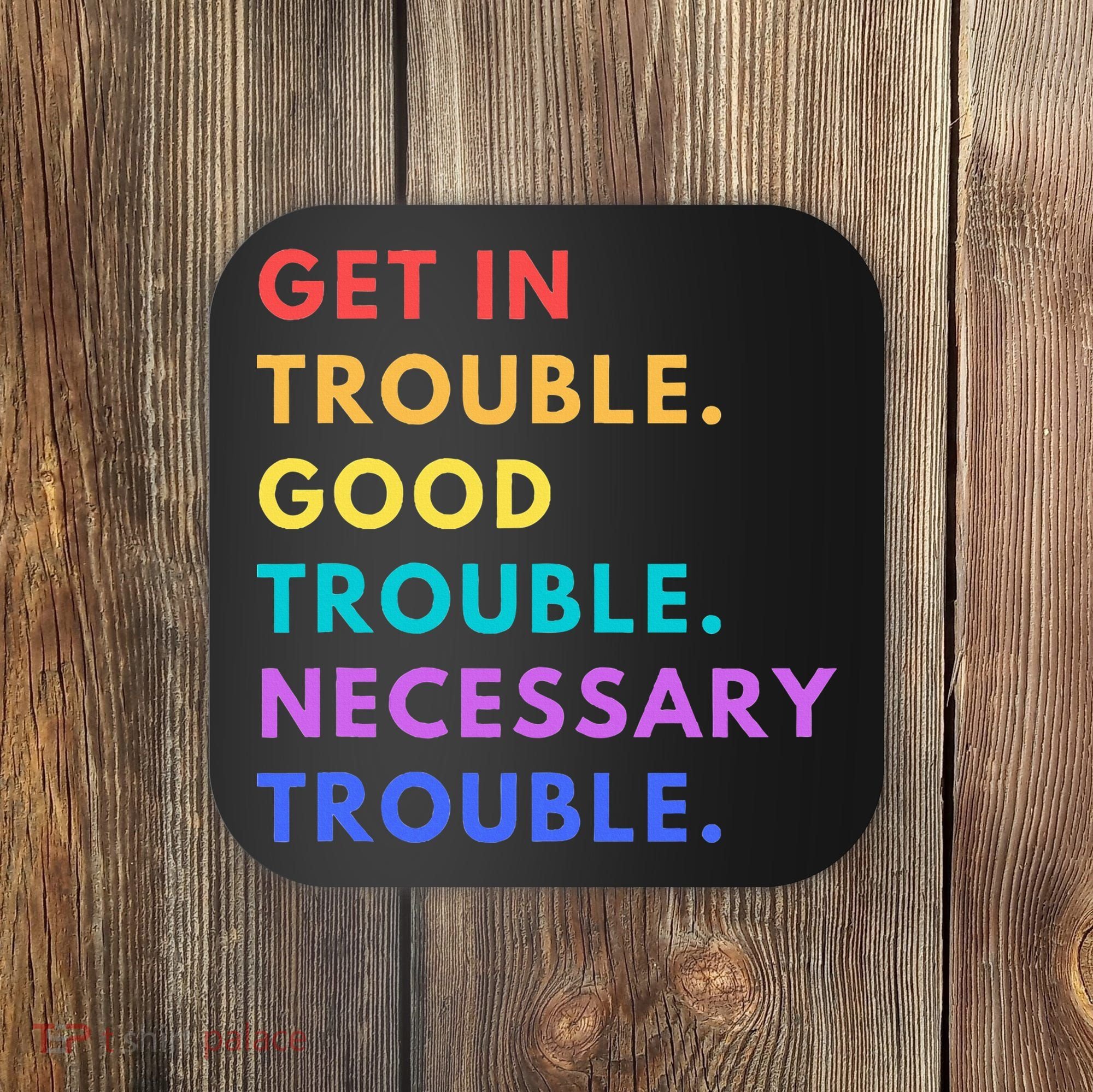 Funny Get In Good Necessary Trouble Coaster