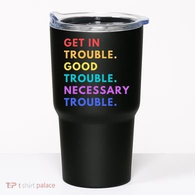 Funny Get In Good Necessary Trouble Tumbler
