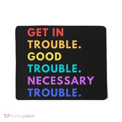 Funny Get In Good Necessary Trouble Mousepad