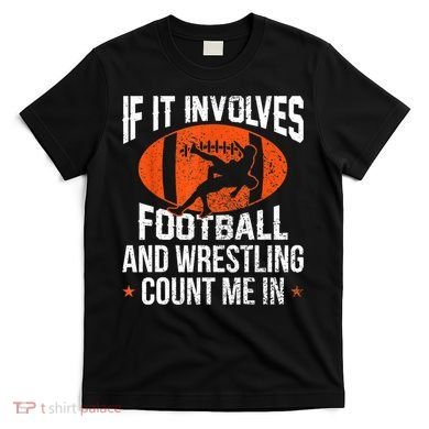 Funny Gift If It Involves Football And Wrestling Count Me Gift T-Shirt