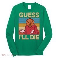 Funny Guess I'll Die Meme DnD Dice Dungeon And Dragons Fan Long Sleeve Shirt thumb 0