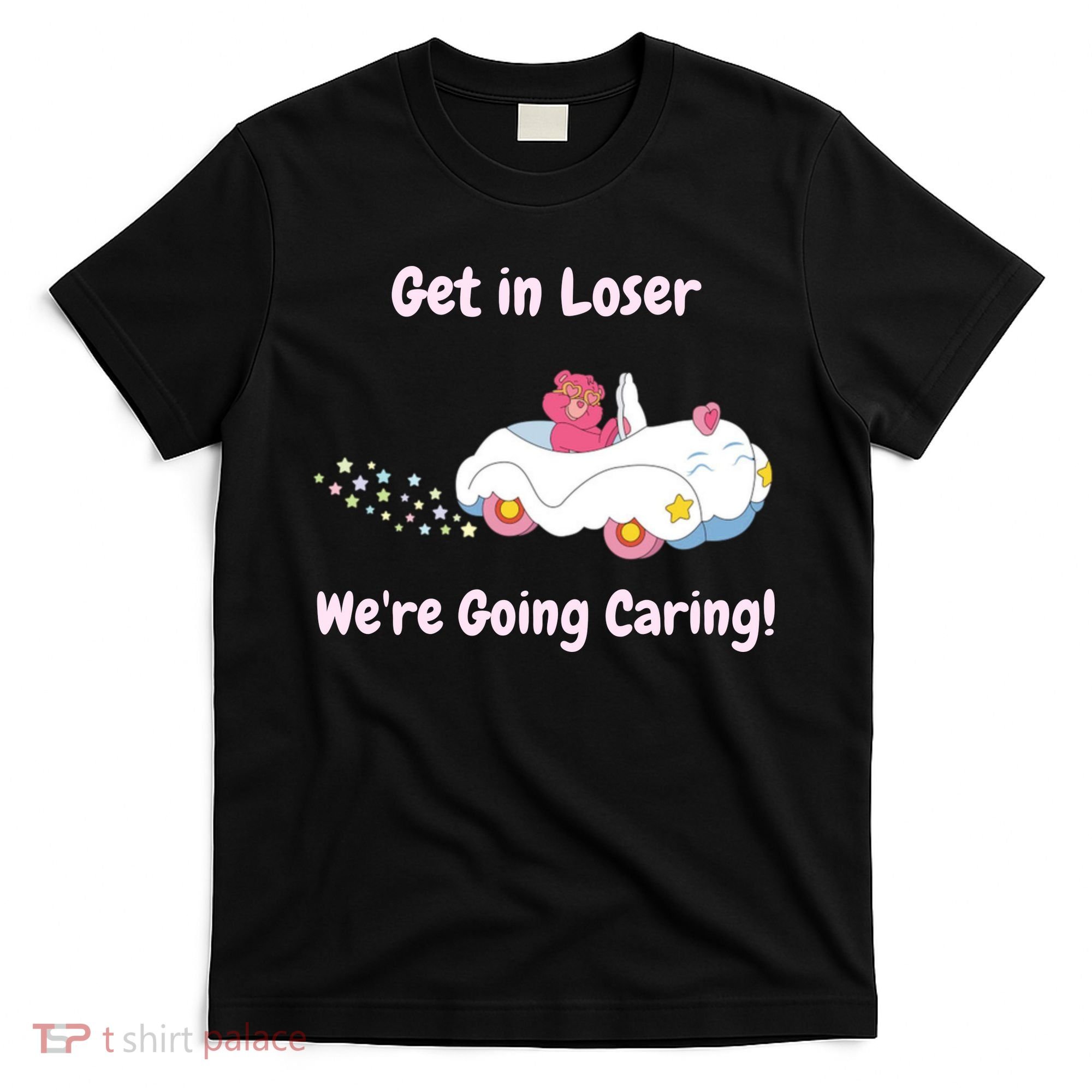 Funny Get In Loser, We're Going Caring Bear T-Shirt