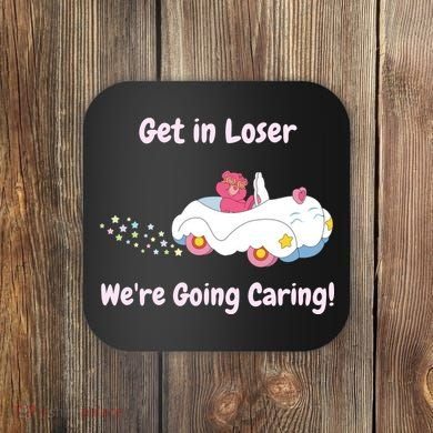 Funny Get In Loser, We're Going Caring Bear Coaster