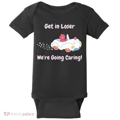 Funny Get In Loser, We're Going Caring Bear Baby Bodysuit
