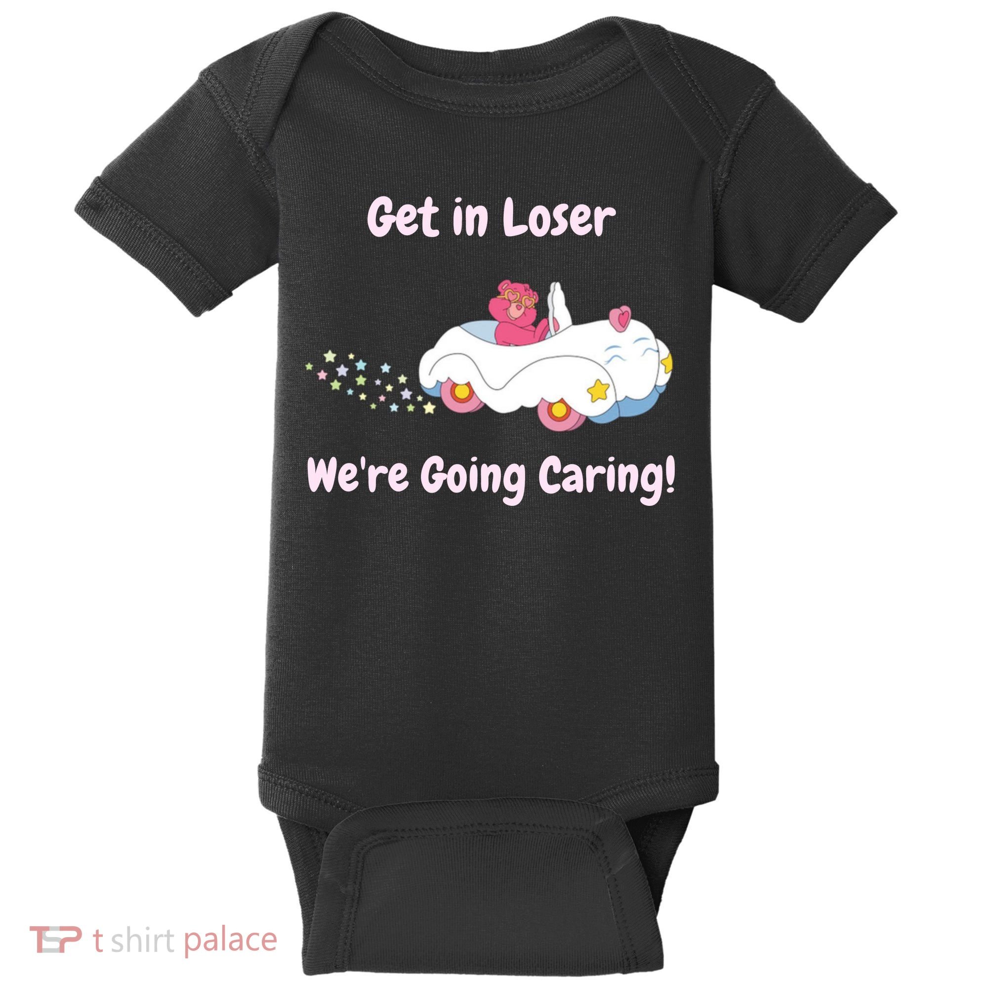 Funny Get In Loser, We're Going Caring Bear Baby Bodysuit
