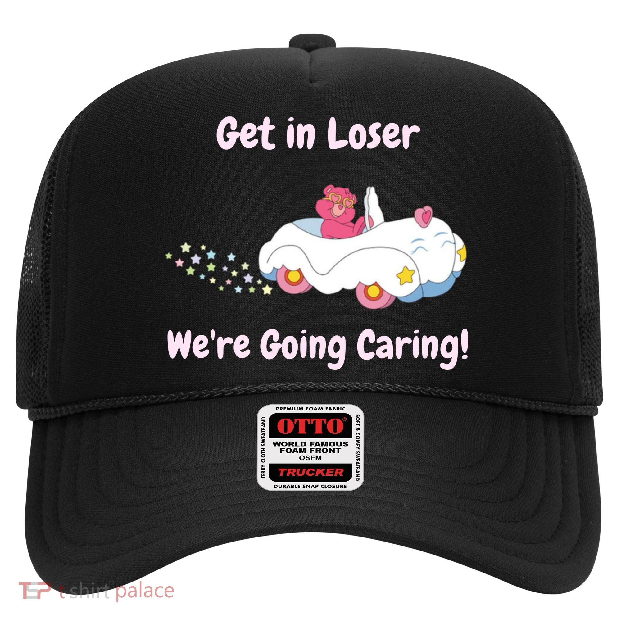 Funny Get In Loser, We're Going Caring Bear Hat