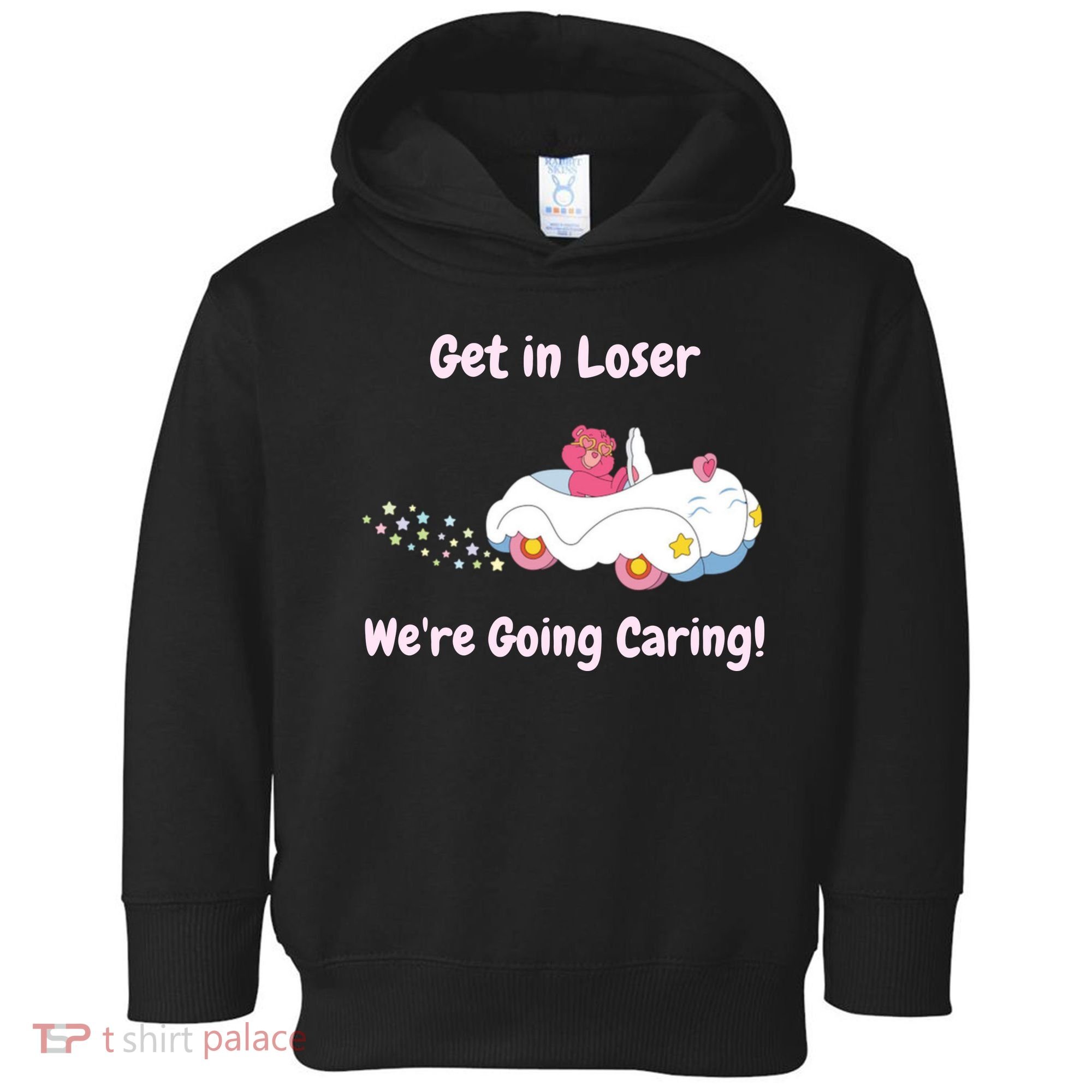 Funny Get In Loser, We're Going Caring Bear Toddler Hoodie
