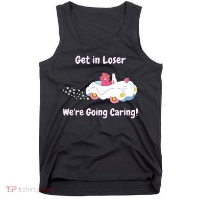 Funny Get In Loser, We're Going Caring Bear Tank Top