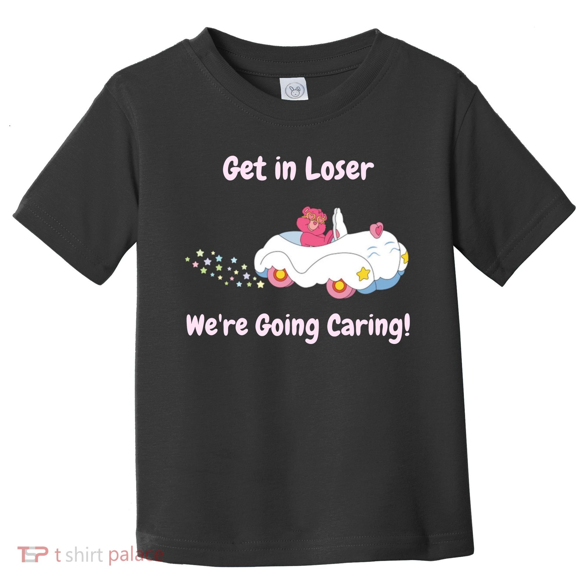 Funny Get In Loser, We're Going Caring Bear Toddler T-Shirt
