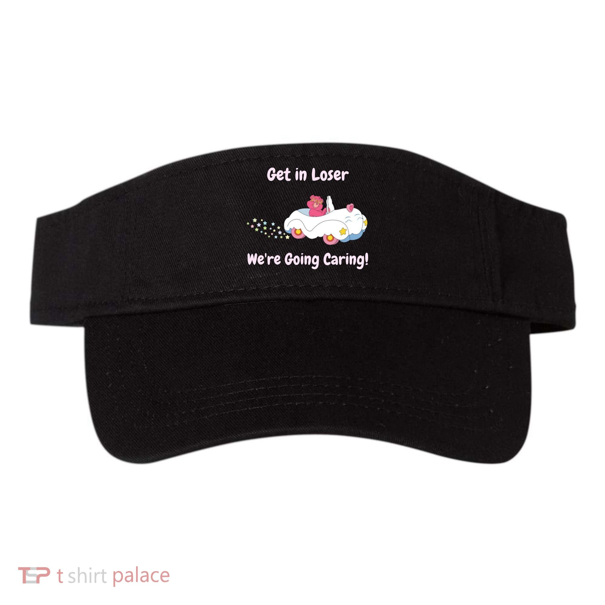 Funny Get In Loser, We're Going Caring Bear Visor