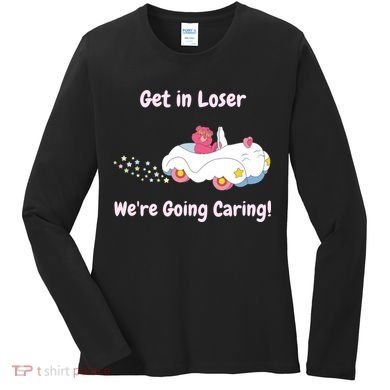 Funny Get In Loser, We're Going Caring Bear Women's Long Sleeve Shirt