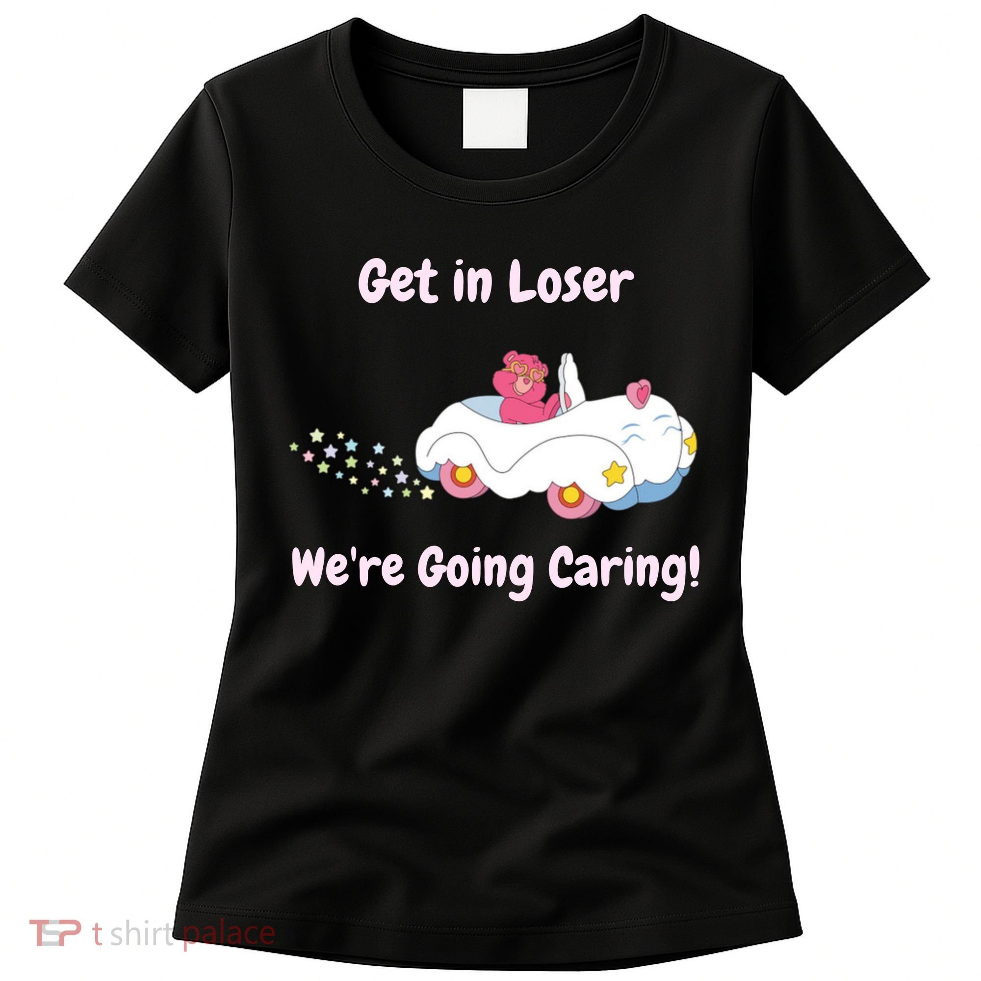 Funny Get In Loser, We're Going Caring Bear Women's T-Shirt