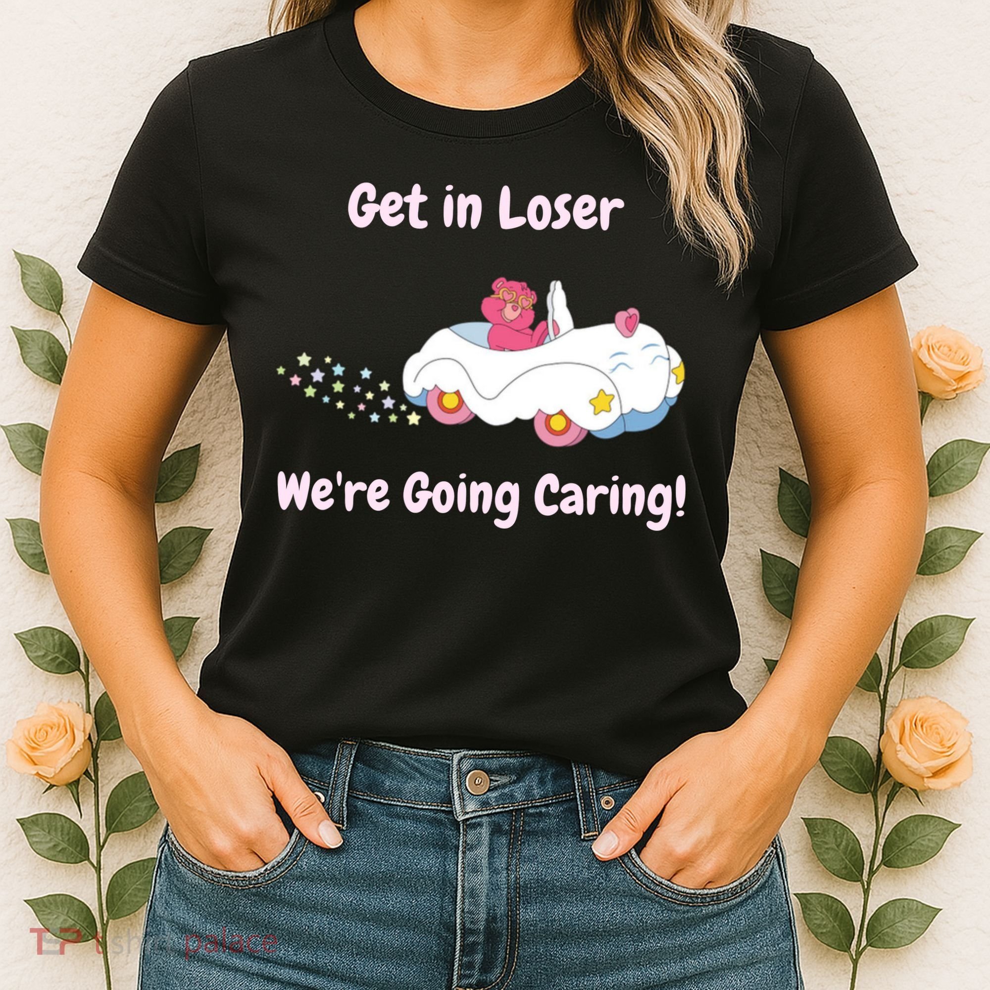 Funny Get In Loser, We're Going Caring Bear Women's T-Shirt